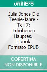 Julia Jones Die Teenie-Jahre - Teil 7: Erhobenen Hauptes. E-book. Formato EPUB ebook di Katrina Kahler