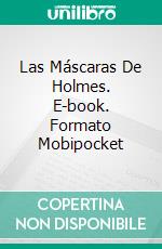 Las Máscaras De Holmes. E-book. Formato Mobipocket ebook di Alec Silva