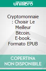 Cryptomonnaie : Choisir Le Meilleur Bitcoin. E-book. Formato Mobipocket ebook di Max Stark