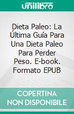 Dieta Paleo: La Última Guía Para Una Dieta Paleo Para Perder Peso. E-book. Formato EPUB