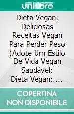 Dieta Vegan: Deliciosas Receitas Vegan Para Perder Peso (Adote Um Estilo De Vida Vegan Saudável: Dieta Vegan:. E-book. Formato EPUB ebook