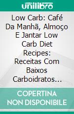 Low Carb: Café Da Manhã, Almoço E Jantar Low Carb Diet Recipes: Receitas Com Baixos Carboidratos Para O Pequeno-Almoço, Almoço E Jantar. E-book. Formato Mobipocket ebook di Robert Douglas