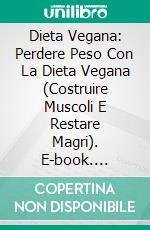 Dieta Vegana: Perdere Peso Con La Dieta Vegana (Costruire Muscoli E Restare Magri). E-book. Formato Mobipocket ebook di Susan Barton