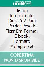 Jejum Intermitente: Dieta 5:2 Para Perder Peso E Ficar Em Forma. E-book. Formato EPUB ebook