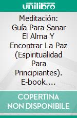 Meditación: Guía Para Sanar El Alma Y Encontrar La Paz (Espiritualidad Para Principiantes). E-book. Formato EPUB ebook di Kala Johnson