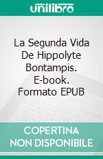 La Segunda Vida De Hippolyte Bontampis. E-book. Formato EPUB ebook