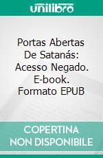 Portas Abertas De Satanás: Acesso Negado. E-book. Formato EPUB ebook di Bill Vincent