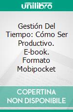 Gestión Del Tiempo: Cómo Ser Productivo. E-book. Formato EPUB ebook