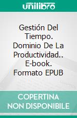 Gestión Del Tiempo. Dominio De La Productividad.. E-book. Formato Mobipocket