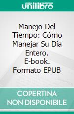 Manejo Del Tiempo: Cómo Manejar Su Día Entero. E-book. Formato Mobipocket