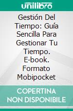 Gestión Del Tiempo: Guía Sencilla Para Gestionar Tu Tiempo. E-book. Formato EPUB ebook