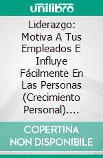 Liderazgo: Motiva A Tus Empleados E Influye Fácilmente En Las Personas (Crecimiento Personal). E-book. Formato Mobipocket ebook di John Hughes