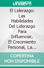 El Liderazgo: Las Habilidades Del Liderazgo Para Influenciar, El Crecimiento Personal, La Motivación. E-book. Formato EPUB ebook di Thaddeus Pillai