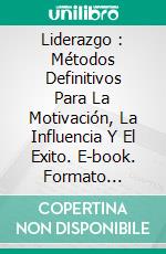 Liderazgo : Métodos Definitivos Para La Motivación, La Influencia Y El Exito. E-book. Formato Mobipocket ebook