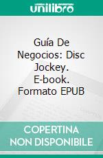 Guía De Negocios: Disc Jockey. E-book. Formato Mobipocket ebook di Mark J. Allen