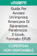 Guida Per Avviare Un'impresa Americana Di Riparazioni Parabrezza. E-book. Formato EPUB ebook di Mark J. Allen