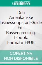 Den Amerikanske Businessoppstart-Guiden For Bassengrensing. E-book. Formato Mobipocket ebook di Mark J. Allen