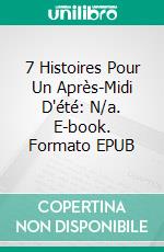 7 Histoires Pour Un Après-Midi D'été: N/a. E-book. Formato EPUB ebook