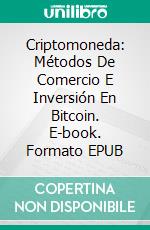 Criptomoneda: Métodos De Comercio E Inversión En Bitcoin. E-book. Formato Mobipocket