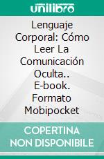 Lenguaje Corporal: Cómo Leer La Comunicación Oculta.. E-book. Formato Mobipocket ebook