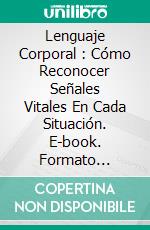 Lenguaje Corporal : Cómo Reconocer Señales Vitales En Cada Situación. E-book. Formato EPUB ebook di Charles Delfino