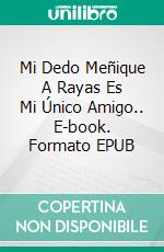 Mi Dedo Meñique A Rayas Es Mi Único Amigo.. E-book. Formato Mobipocket