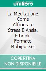 La Meditazione Come Affrontare Stress E Ansia. E-book. Formato EPUB ebook