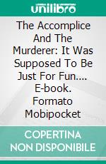 The Accomplice And The Murderer: It Was Supposed To Be Just For Fun…. E-book. Formato Mobipocket ebook di José Igor Duarte da Silva