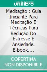 Meditação : Guia Iniciante Para Meditação E Técnicas Para Redução Do Estresse E Ansiedade. E-book. Formato EPUB ebook