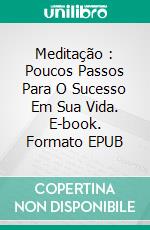 Meditação : Poucos Passos Para O Sucesso Em Sua Vida. E-book. Formato EPUB ebook