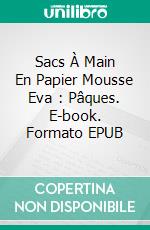 Sacs À Main En Papier Mousse Eva : Pâques. E-book. Formato EPUB ebook