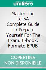 Master The IeltsA Complete Guide To Prepare Yourself For The Exam. E-book. Formato Mobipocket