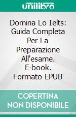 Domina Lo Ielts: Guida Completa Per La Preparazione All'esame. E-book. Formato Mobipocket ebook di Juliana Galassi