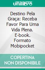 Destino Pela Graça: Receba Favor Para Uma Vida Plena. E-book. Formato EPUB