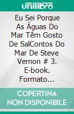 Eu Sei Porque As Águas Do Mar Têm Gosto De SalContos Do Mar De Steve Vernon # 3. E-book. Formato Mobipocket ebook di Steve Vernon