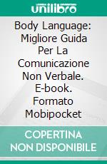 Body Language: Migliore Guida Per La Comunicazione Non Verbale. E-book. Formato Mobipocket ebook