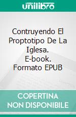 Contruyendo El Proptotipo De La Iglesa. E-book. Formato Mobipocket ebook di Bill Vincent