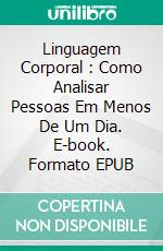 Linguagem Corporal :  Como Analisar Pessoas Em Menos De Um Dia. E-book. Formato EPUB ebook di Patrick Ryder