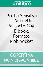 Per La Sensitiva È AmoreUn Racconto Gay. E-book. Formato Mobipocket ebook