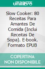 Slow Cooker: 80 Receitas Para Amantes De Comida (Inclui Receitas De Sopa). E-book. Formato Mobipocket ebook di Clark Scott