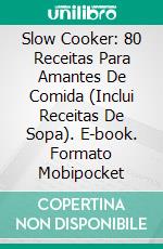 Slow Cooker: 80 Receitas Para Amantes De Comida (Inclui Receitas De Sopa). E-book. Formato Mobipocket