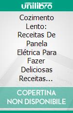 Cozimento Lento: Receitas De Panela Elétrica Para Fazer Deliciosas Receitas Rapidamente: Receitas De Panela Elétrica (Inclui Receitas Vegetarianas). E-book. Formato EPUB ebook