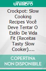 Crockpot: Slow Cooking Recipes Você Deve Tentar O Estilo De Vida Fit (Receitas Tasty Slow Cooker). E-book. Formato EPUB ebook
