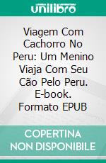 Viagem Com Cachorro No Peru: Um Menino Viaja Com Seu Cão Pelo Peru. E-book. Formato Mobipocket ebook di Bruno Maiorana