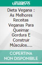 Dieta Vegana : As Melhores Receitas Veganas Para Queimar Gordura E Construir Músculos. E-book. Formato Mobipocket