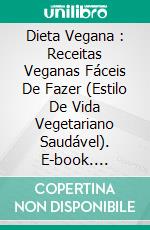 Dieta Vegana : Receitas Veganas Fáceis De Fazer (Estilo De Vida Vegetariano Saudável). E-book. Formato EPUB ebook di Pamela Green