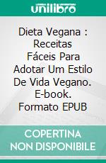 Dieta Vegana : Receitas Fáceis Para Adotar Um Estilo De Vida Vegano. E-book. Formato EPUB