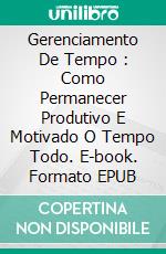 Gerenciamento De Tempo : Como Permanecer Produtivo E Motivado O Tempo Todo. E-book. Formato Mobipocket ebook