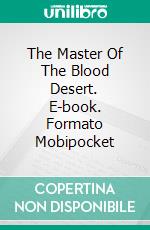 The Master Of The Blood Desert. E-book. Formato Mobipocket ebook di Philipp Schmidt