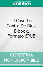 El Caso En Contra De Dios. E-book. Formato EPUB ebook